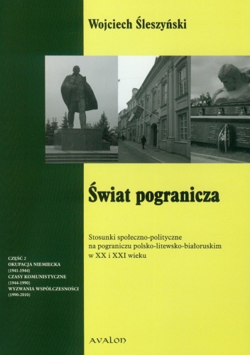 Świat pogranicza. Stosunki społeczno-polityczne na pograniczu polsko-litewsko-białoruskim - Wojciech Śleszyński