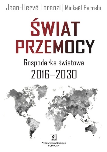Świat przemocy. Gospodarka światowa 2016–2030 - Jean-Hervé Lorenzi, Mickaël Berrebi