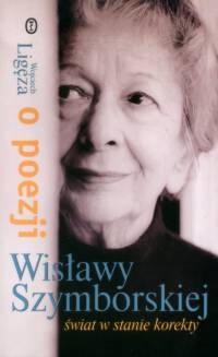 Świat w stanie korekty. O poezji Wisławy Szymborskiej - Wojciech Ligęza