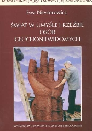 Świat w umyśle i rzeźbie osób głuchoniewidomych - Ewa Niestorowicz