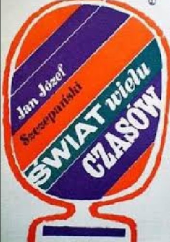 Świat wielu czasów - Jan Józef Szczepański