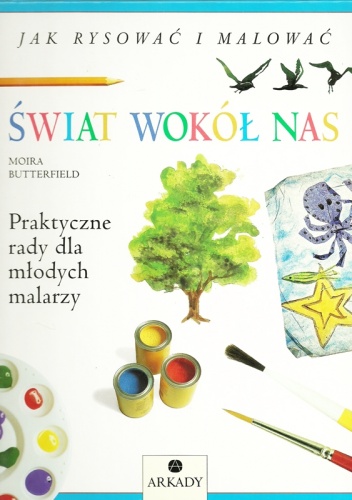 Świat wokół nas. Praktyczne rady dla młodych malarzy - Moira Butterfield