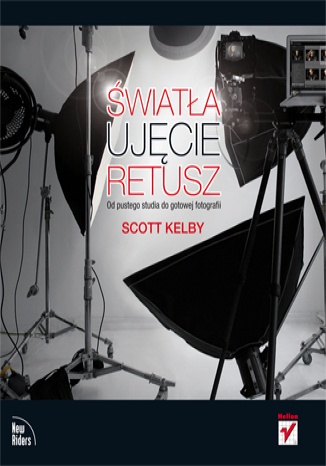 Światła, ujęcie, retusz. Od pustego studia do gotowej fotografii - Scott Kelby