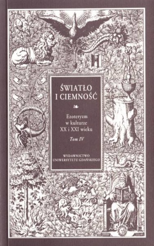 Światło i ciemność. Ezoteryzm w kulturze XX i XXI wieku.  Tom 4 - Monika Rzeczycka, Karolina Rutecka