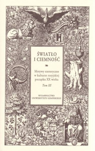 Światło i ciemność.  Motywy ezoteryczne w kulturze rosyjskiej początku XX wieku. Tom 3 - Monika Rzeczycka, Diana Oboleńska