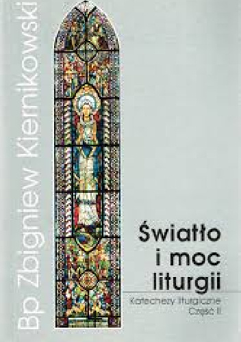 Światło i moc liturgii. Katechezy liturgiczne. Część II - Zbigniew Kiernikowski