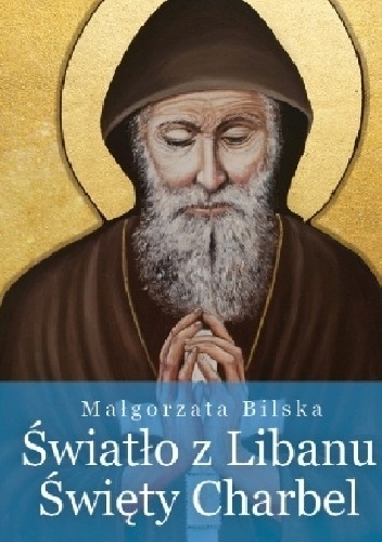 Światło z Libanu. Święty Charbel - Małgorzata Bilska