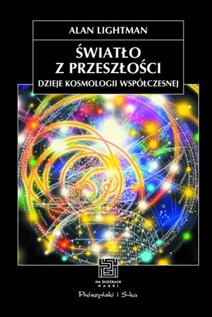 Światło z przeszłości. Dzieje kosmologii współczesnej - Alan Lightman