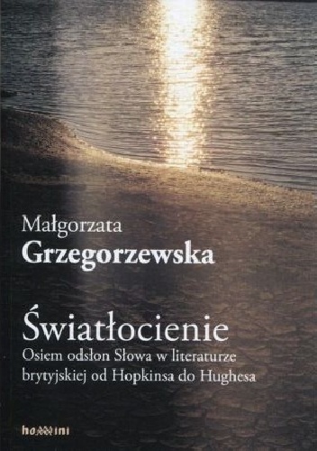 Swiatłocienie. Osiem odsłon Słowa w literaturze brytyjskiej od Hopkinsa do Hughesa - Małgorzata Grzegorzewska