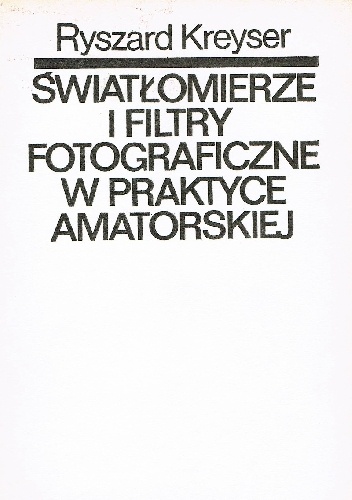Światłomierze i filtry fotograficzne w praktyce amatorskiej - Ryszard Kreyser
