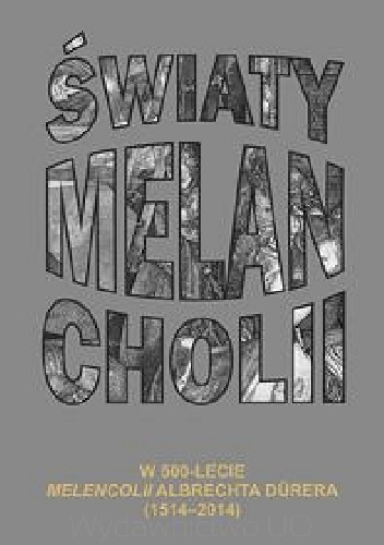 Światy melancholii. W 500-lecie Melencolii Albrechta Dürera (1514-2014) - Marek Dybizbański, Aneta Mazur