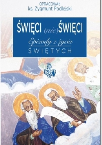 Święci (nie) święci. Epizody z życia świętych - Zygmunt Podlejski