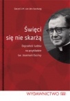 Święci się nie skarżą. Dojrzałość ludzka na przykładzie św. Josemarii Escrivy - Gerard Van den Aardweg