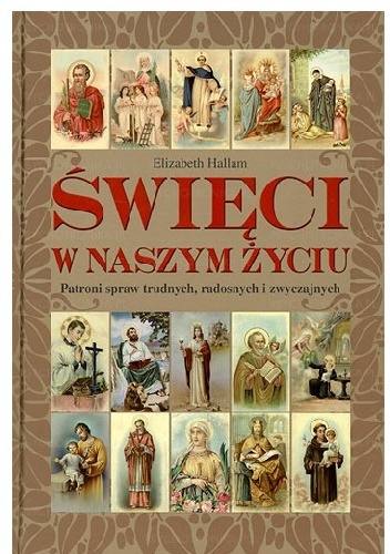 Święci w naszym życiu. Patroni spraw trudnych, radosnych i zwyczajnych. - Elizabeth M. Hallam
