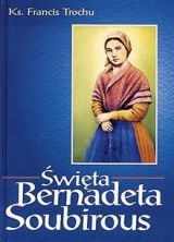 Święta Bernadetta Soubirous - Francis Trochu