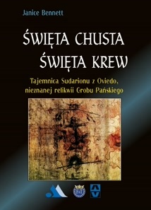 Święta chusta, święta krew. Tajemnica Sudarionu z Oviedo, nieznanej relikwii Grobu Pańskiego - Janice Bennett