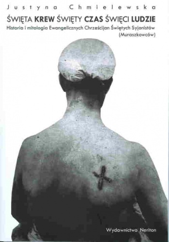 Święta krew, święty czas, święci ludzie. Historia i mitologia Ewangelicznych Chrześcijan Świętych Syjonistów (Muraszkowców) - Justyna Chmielewska