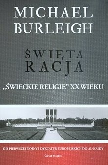 Święta racja: "świeckie religie" XX wieku. Od pierwszej wojny i dyktatur europejskich do Al-Kaidy. - Michael Burleigh