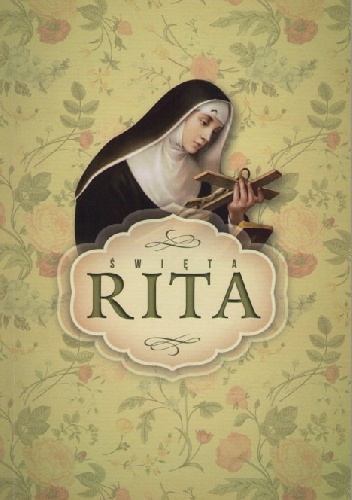 Święta Rita. Święta od spraw trudnych i beznadziejnych. - Dorota Niedźwiecka