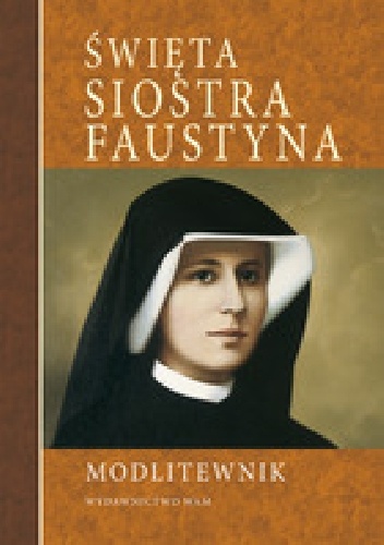 Święta Siostra Faustyna. Modlitewnik.