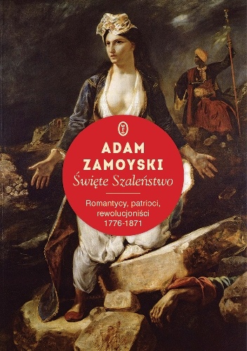 Święte szaleństwo. Romantycy, patrioci, rewolucjoniści 1776-1871 - Adam Zamoyski