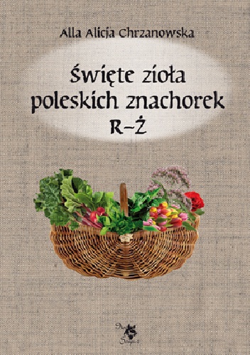 Święte zioła poleskich znachorek R-Ż - Alla Alicja Chrzanowska