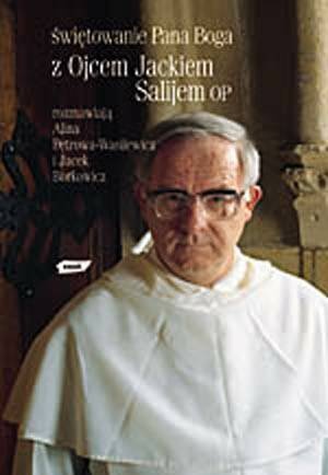 Świętowanie Pana Boga. Z ojcem Jackiem Salijem OP rozmawiają Alina Petrowa-Wasilewicz i Jacek Borkowicz