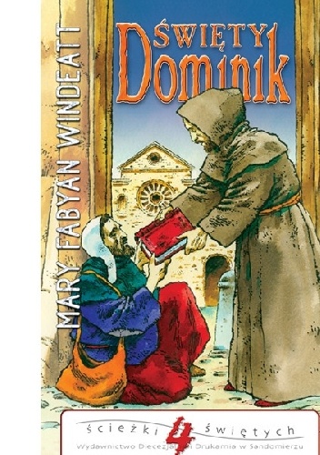 Święty Dominik. Kaznodzieja różańcowy i założyciel zakonu dominikanów - Mary Fabyan Windeatt