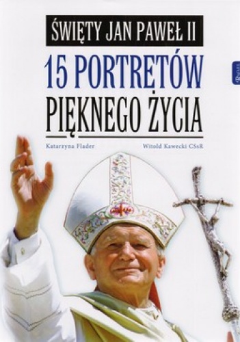 Święty Jan Paweł II. 15 portretów pięknego życia - Katarzyna Flader, Witold Kawecki