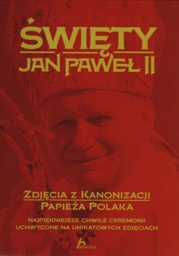 Święty Jan Paweł II. Zdjęcia z kanonizacji Papieża Polaka. - Zofia Siewak-Sojka, Janusz Jabłoński