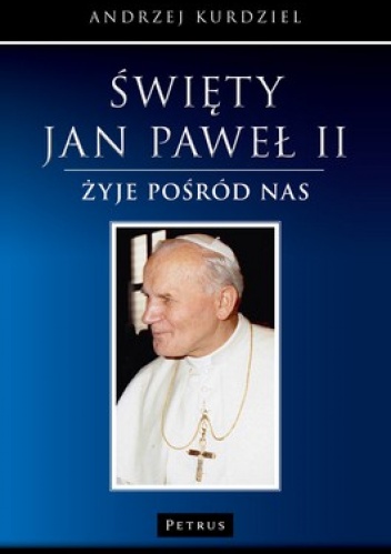 Święty Jan Paweł II żyje pośród nas - Andrzej Kurdziel