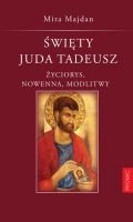 Święty Juda Tadeusz. Życiorys, nowenna, modlitwy - Mira Majdan