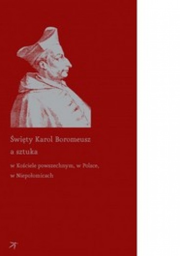 Święty Karol Boromeusz a sztuka w Kościele powszechnym, w Polsce, w Niepołomicach - Piotr Krasny, Michał Kurzeja