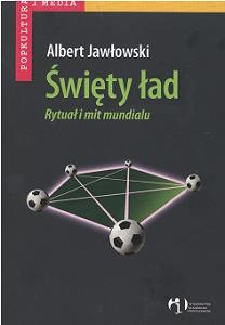 Święty ład. Rytuał i mit Mundialu - Albert Jawłowski