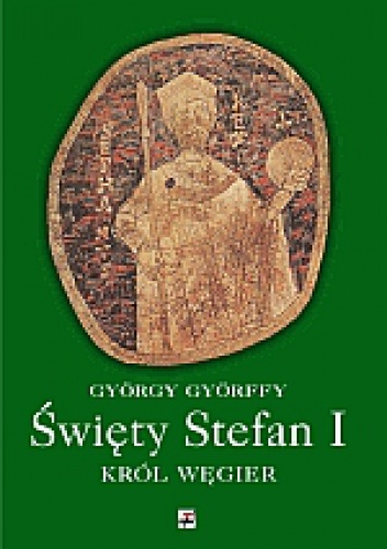 Święty Stefan I. Król Węgier i jego dzieło - György Györffy