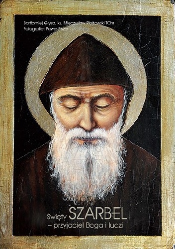 Święty Szarbel - przyjaciel Boga i ludzi - Bartłomiej Grysa