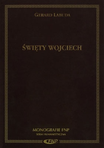 Święty Wojciech. Biskup-męczennik. Patron Polski, Czech i Węgier - Gerard Labuda
