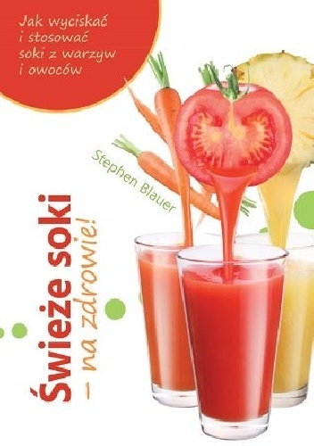 Świeże soki - na zdrowie! - Stephen Blauer