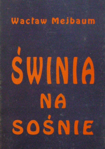 Świnia na sośnie. Felietony, wiersze, bajki - Wacław Mejbaum