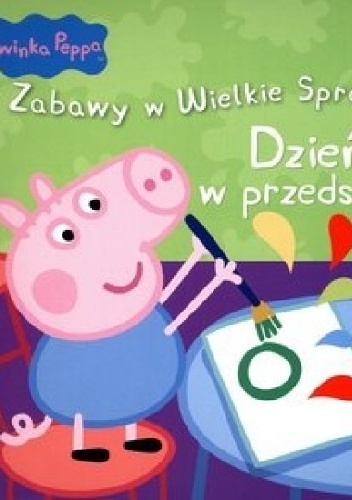 Świnka Peppa. Zabawy w Wielkie Sprawy. Dzień w przedszkolu - praca zbiorowa
