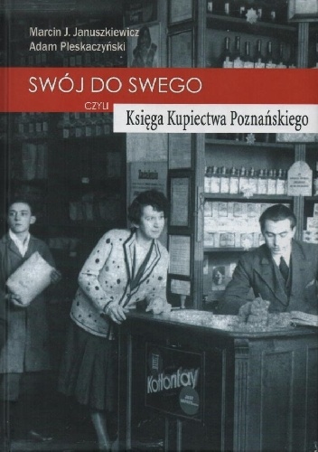 Swój do swego czyli Księga Kupiectwa Poznańskiego - Marcin Januszkiewicz, Adam Pleskaczyński