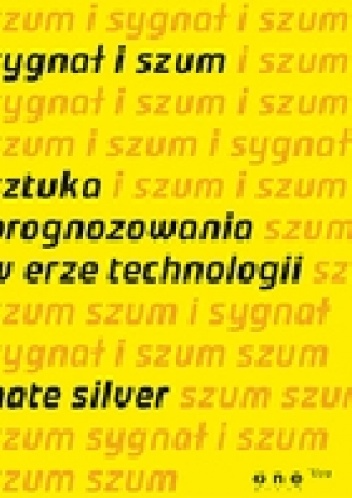 Sygnał i szum. Sztuka prognozowania w erze technologii - Nate Silver