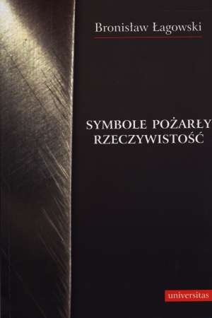 Symbole pożarły rzeczywistość - Bronisław Łagowski
