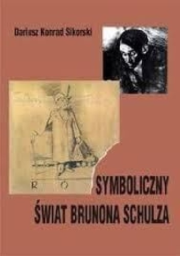 Symboliczny świat Brunona Schulza - Dariusz Konrad Sikorski