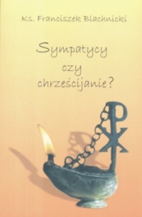 Sympatycy czy chrześcijanie - Franciszek Blachnicki