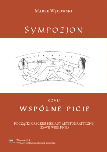Sympozjon, czyli wspólne picie. Początki greckiej biesiady arystokratycznej (IX-VII wiek p.n.e.) - Marek Węcowski
