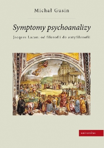 Symptomy psychoanalizy. Jacques Lacan: od filozofii do antyfilozofii - Michał Gusin