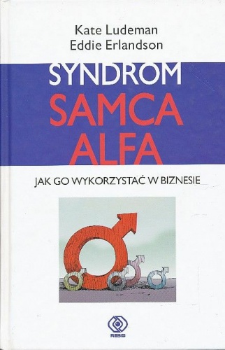 Syndrom samca alfa. Jak go wykorzystać w biznesie - Eddie Erlandson, Kate Ludeman