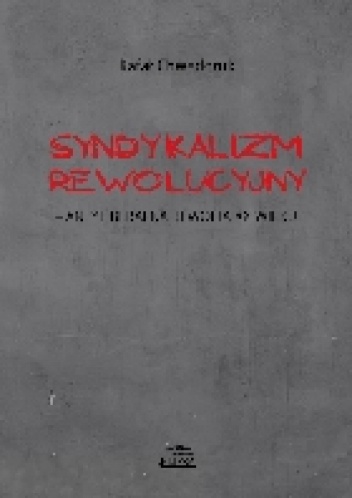 Syndykalizm Rewolucyjny - antyliberalna rewolta XX wieku - Rafał Chwedoruk