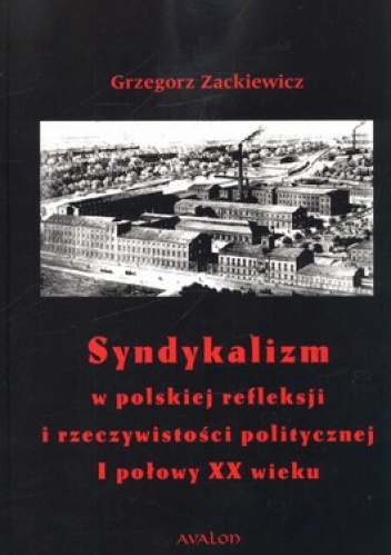 Syndykalizm w polskiej refleksji i rzeczywistości politycznej I połowy XX wieku - Grzegorz Zackiewicz
